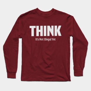 Think it's not illegal yet, Best think Long Sleeve T-Shirt